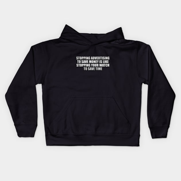 Stopping advertising to save money is like stopping your watch to save time Kids Hoodie by CRE4T1V1TY